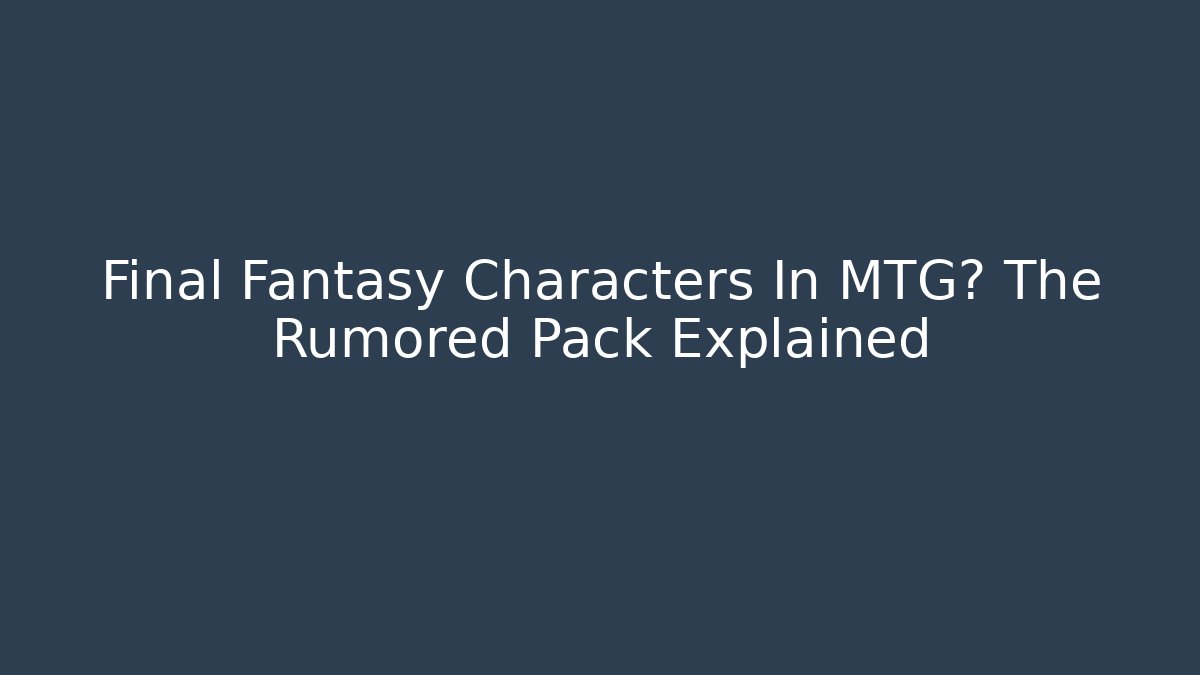 Final Fantasy Characters In MTG? The Rumored Pack Explained