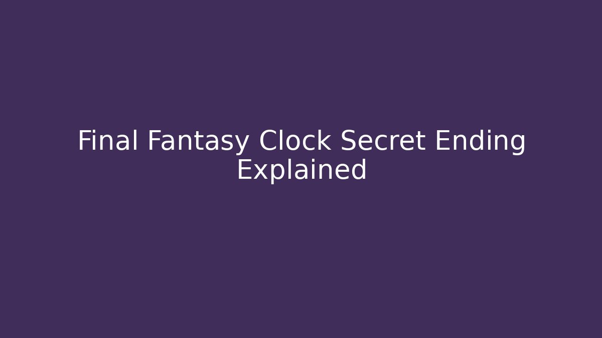 Final Fantasy Clock Secret Ending Explained