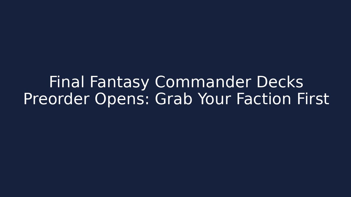 Final Fantasy Commander Decks Preorder Opens: Grab Your Faction First - Felix Cat Insurance