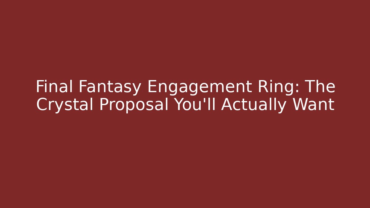 Final Fantasy Engagement Ring: The Crystal Proposal You'll Actually Want