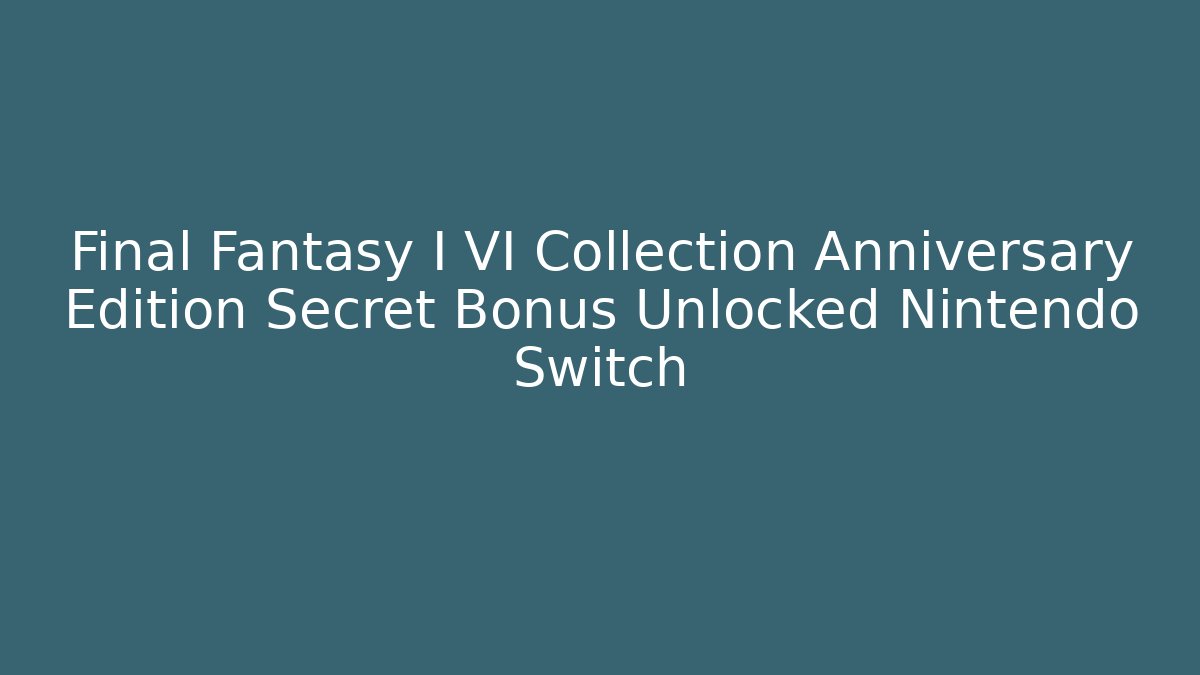 Final Fantasy I VI Collection Anniversary Edition Secret Bonus Unlocked Nintendo Switch - Felix Cat Insurance