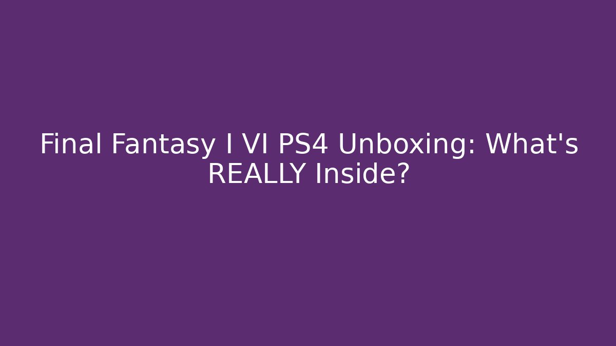 Final Fantasy I VI PS4 Unboxing: What's REALLY Inside?