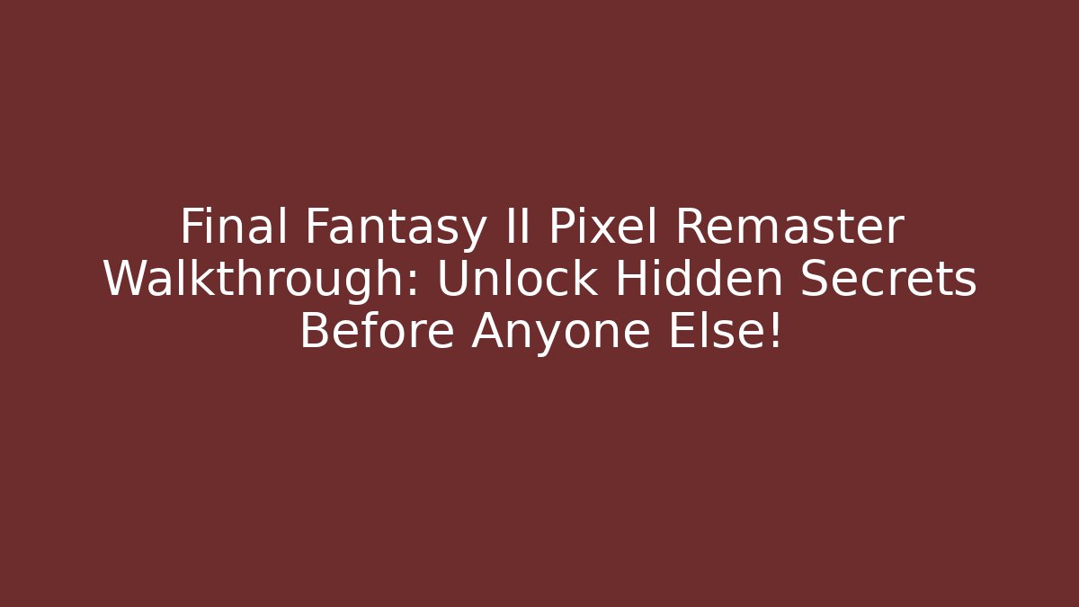 Final Fantasy II Pixel Remaster Walkthrough: Unlock Hidden Secrets Before Anyone Else!