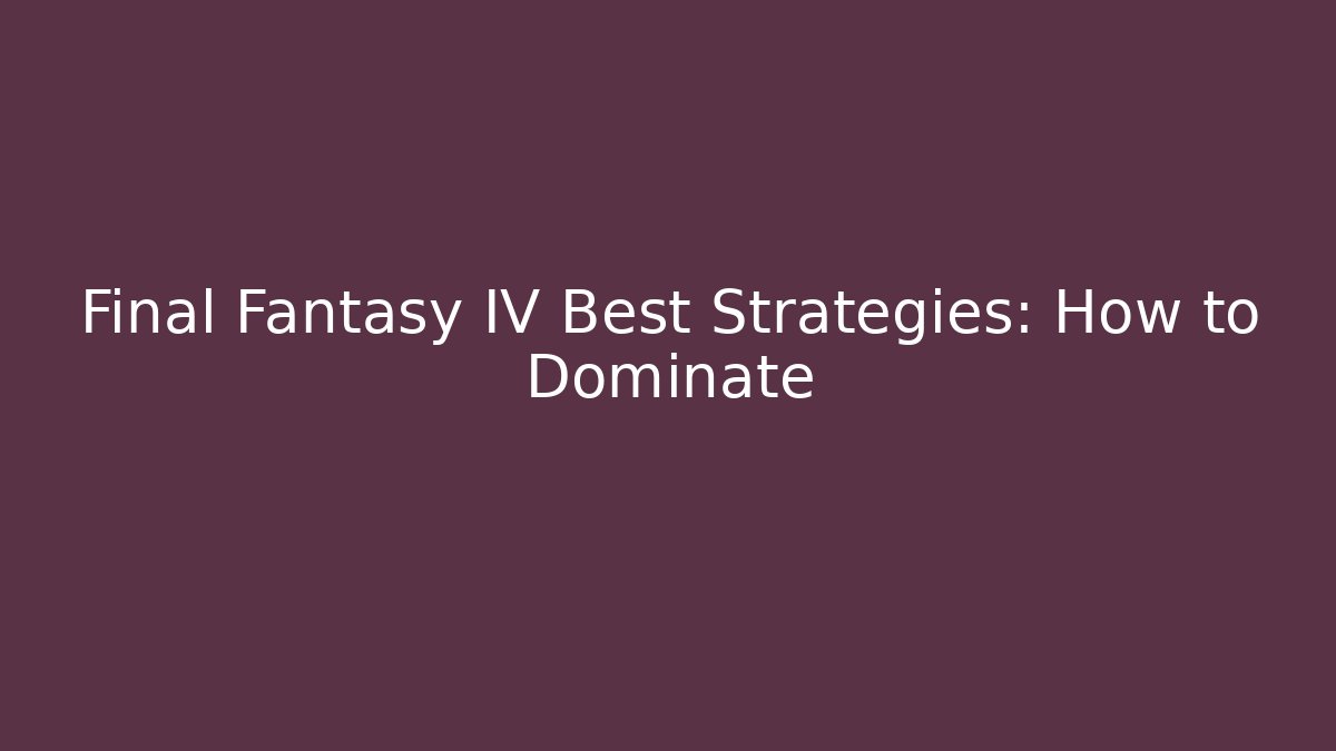 Final Fantasy IV Best Strategies: How to Dominate