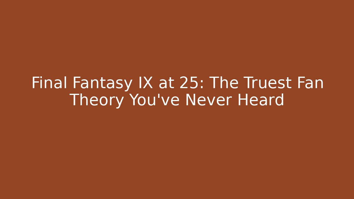 Final Fantasy IX at 25: The Truest Fan Theory You've Never Heard