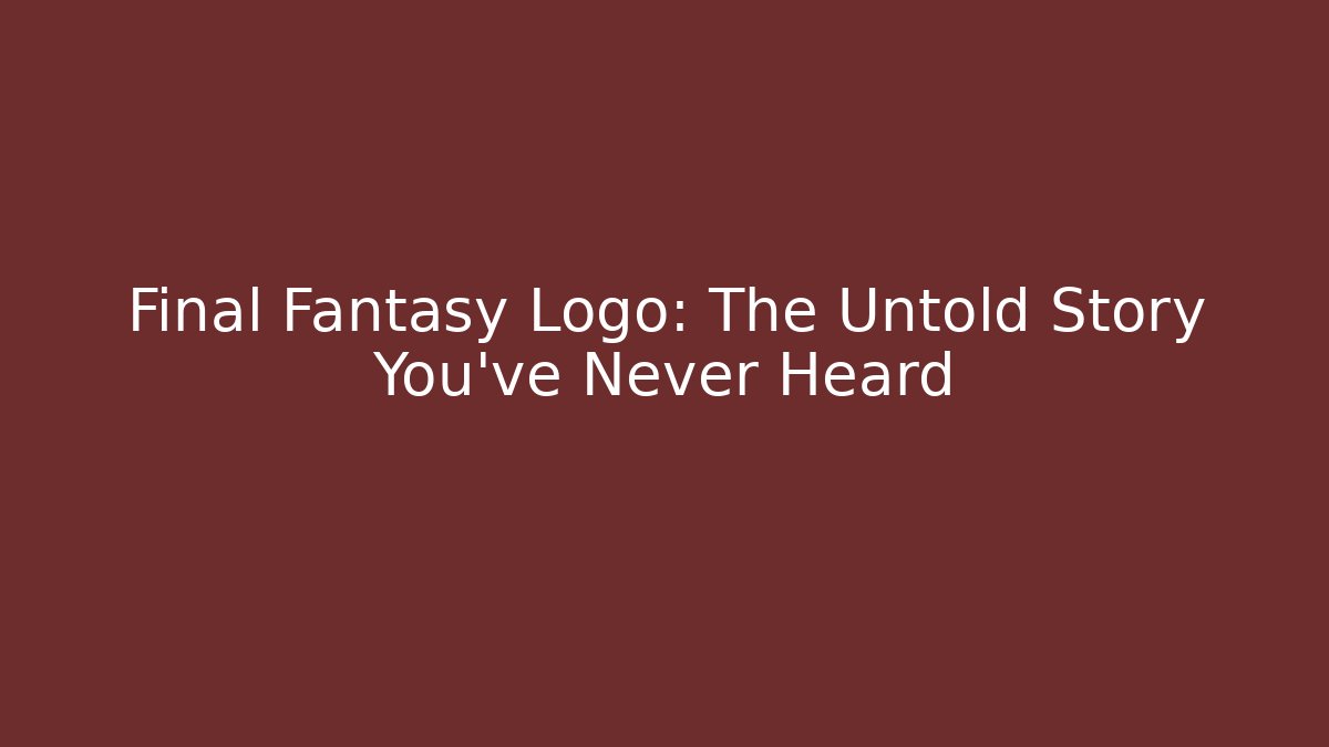 Final Fantasy Logo: The Untold Story You've Never Heard