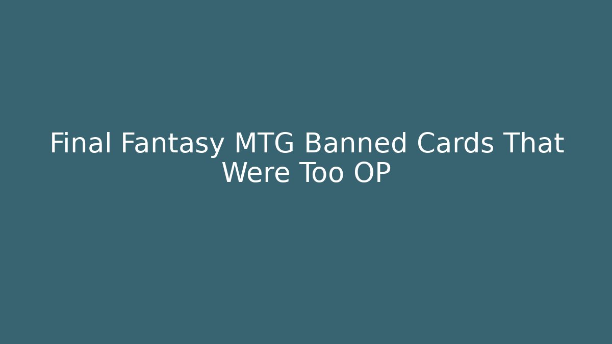 Final Fantasy MTG Banned Cards That Were Too OP