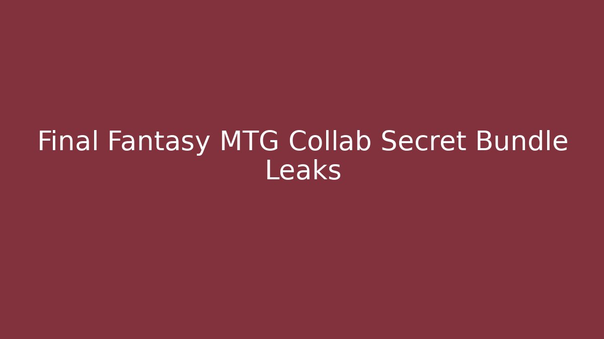 Final Fantasy MTG Collab Secret Bundle Leaks - Felix Cat Insurance