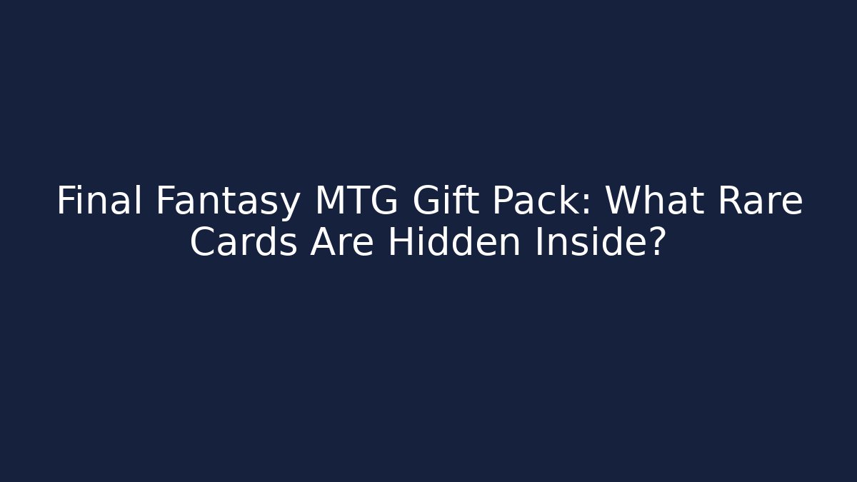 Final Fantasy MTG Gift Pack: What Rare Cards Are Hidden Inside?