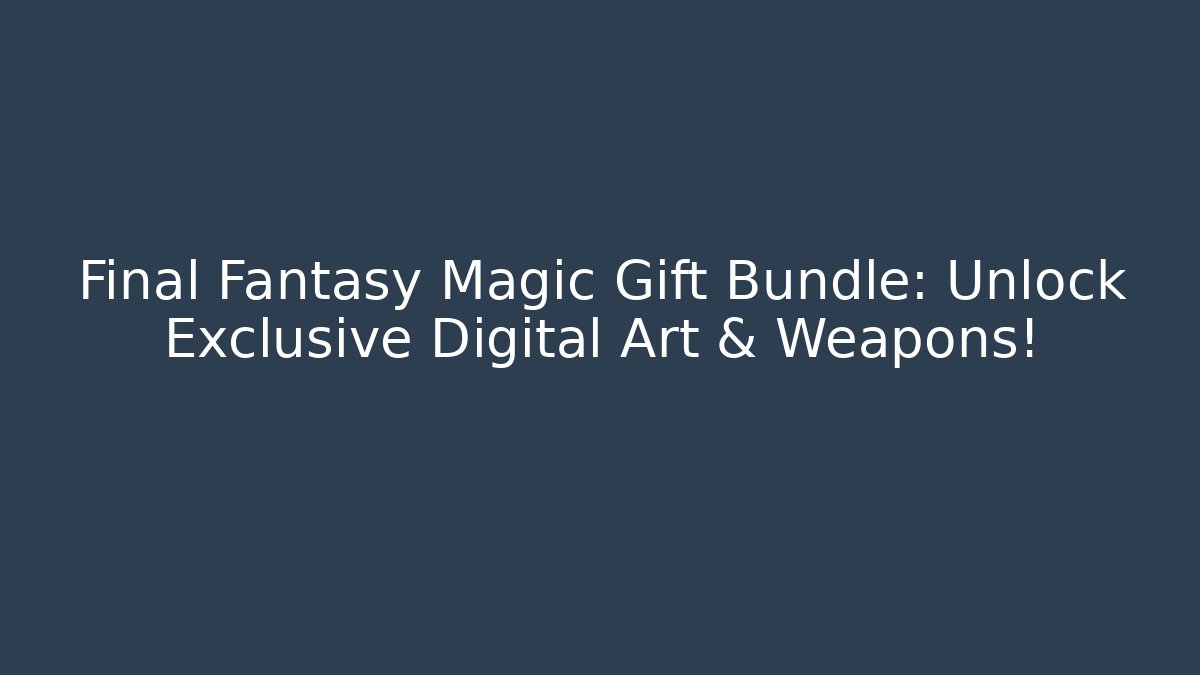 Final Fantasy Magic Gift Bundle: Unlock Exclusive Digital Art & Weapons! - Felix Cat Insurance