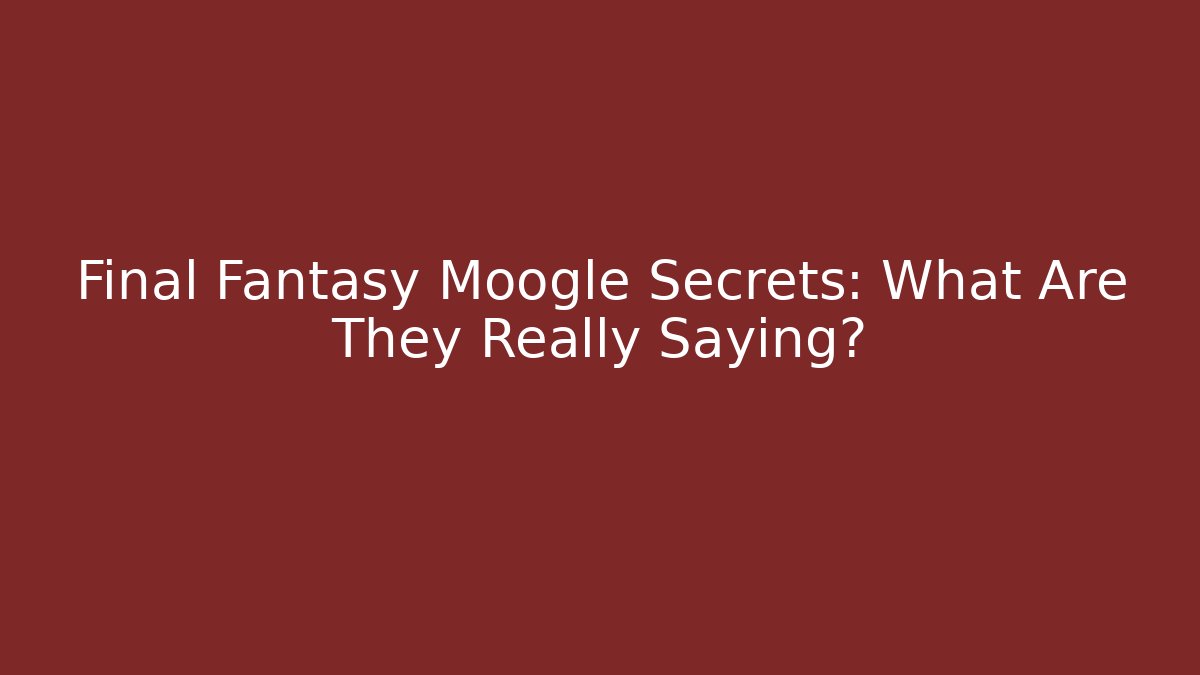 Final Fantasy Moogle Secrets: What Are They Really Saying?