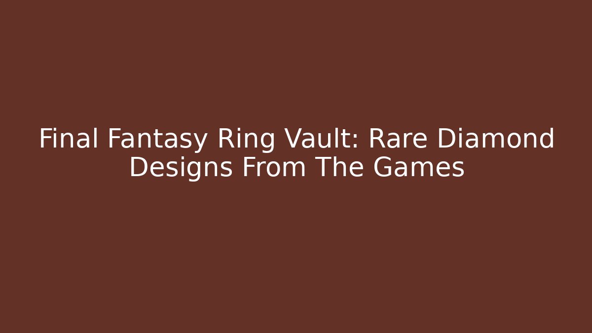 Final Fantasy Ring Vault: Rare Diamond Designs From The Games