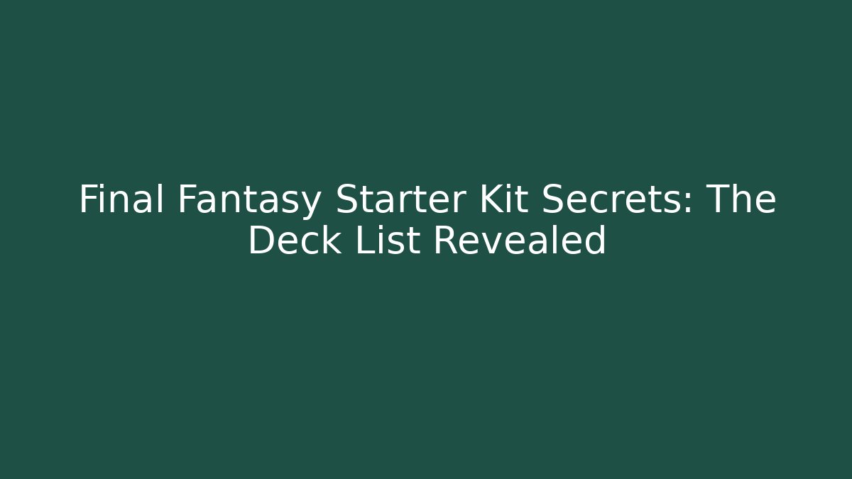 Final Fantasy Starter Kit Secrets: The Deck List Revealed - Felix Cat Insurance