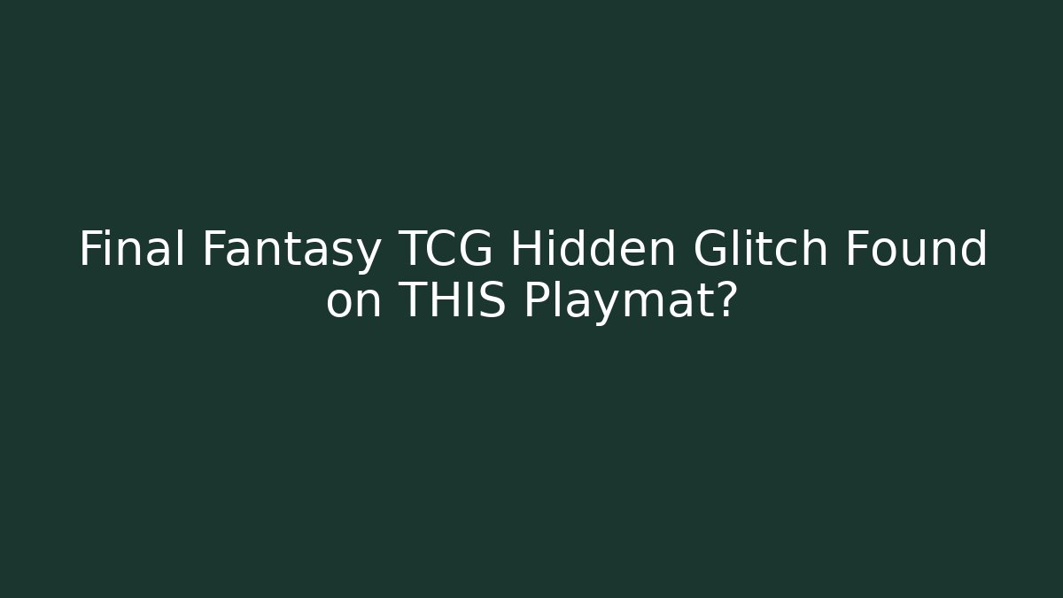 Final Fantasy TCG Hidden Glitch Found on THIS Playmat?