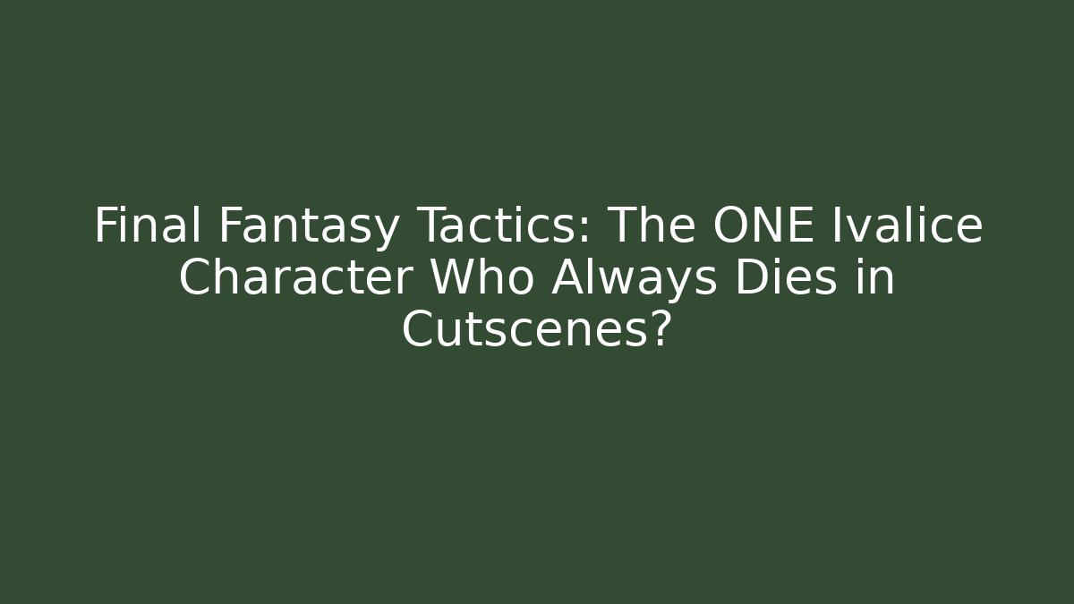 Final Fantasy Tactics: The ONE Ivalice Character Who Always Dies in Cutscenes? - Felix Cat Insurance