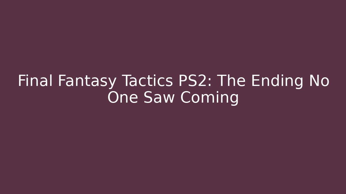 Final Fantasy Tactics PS2: The Ending No One Saw Coming