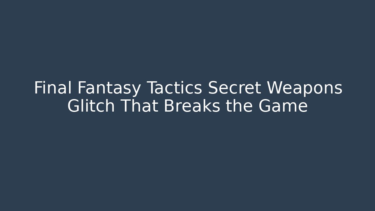 Final Fantasy Tactics Secret Weapons Glitch That Breaks the Game