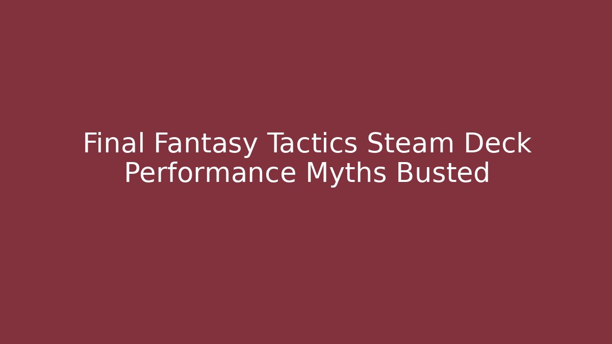 Final Fantasy Tactics Steam Deck Performance Myths Busted