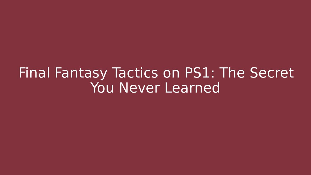 Final Fantasy Tactics on PS1: The Secret You Never Learned