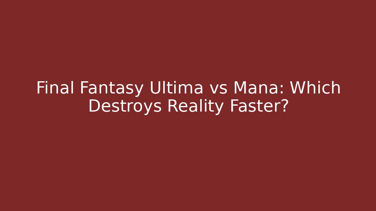 Final Fantasy Ultima vs Mana: Which Destroys Reality Faster?