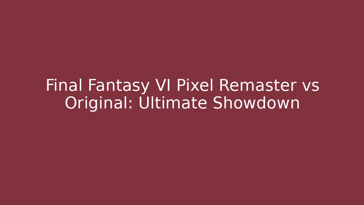 Final Fantasy VI Pixel Remaster vs Original: Ultimate Showdown