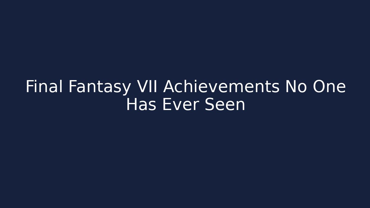 Final Fantasy VII Achievements No One Has Ever Seen