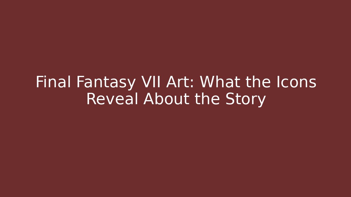 Final Fantasy VII Art: What the Icons Reveal About the Story