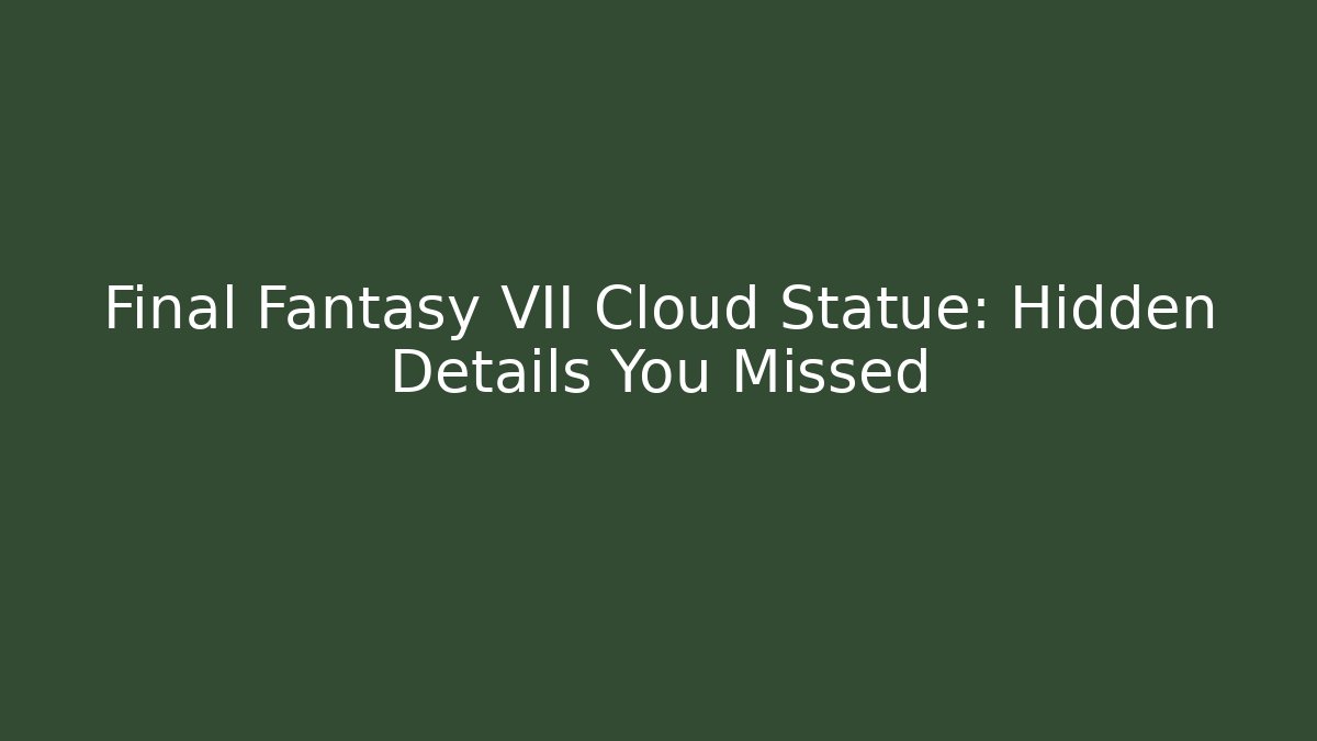 Final Fantasy VII Cloud Statue: Hidden Details You Missed