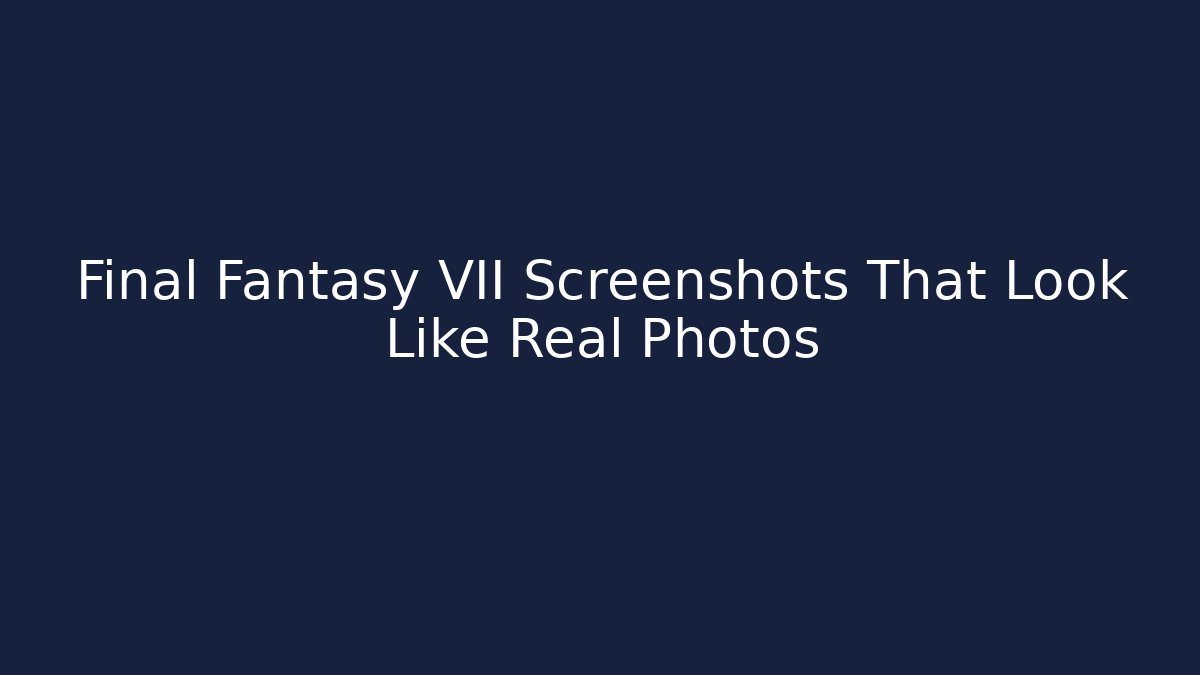 Final Fantasy VII Screenshots That Look Like Real Photos