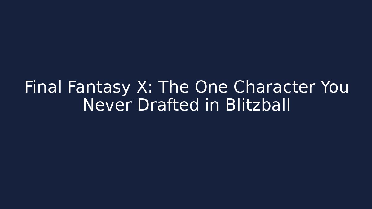 Final Fantasy X: The One Character You Never Drafted in Blitzball - Felix Cat Insurance