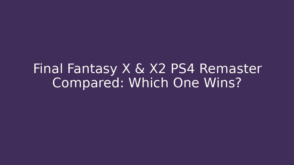 Final Fantasy X & X2 PS4 Remaster Compared: Which One Wins? - Felix Cat Insurance