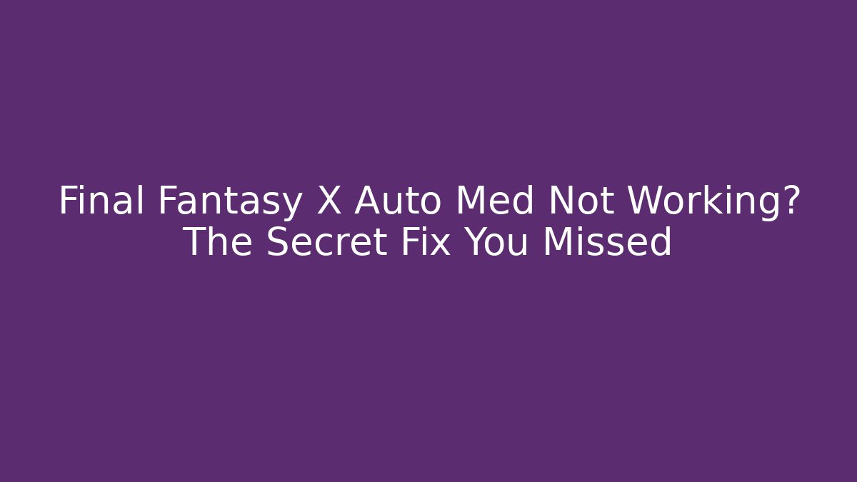 Final Fantasy X Auto Med Not Working? The Secret Fix You Missed - Felix Cat Insurance