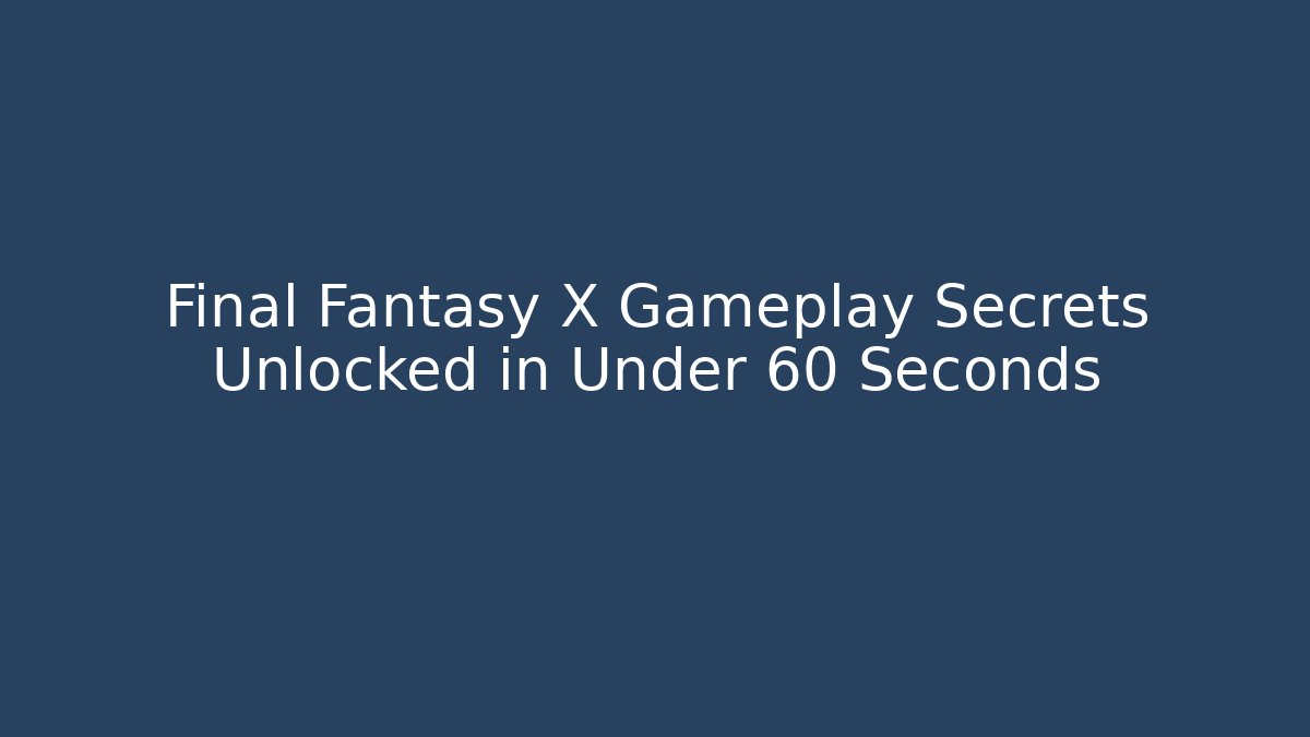 Final Fantasy X Gameplay Secrets Unlocked in Under 60 Seconds