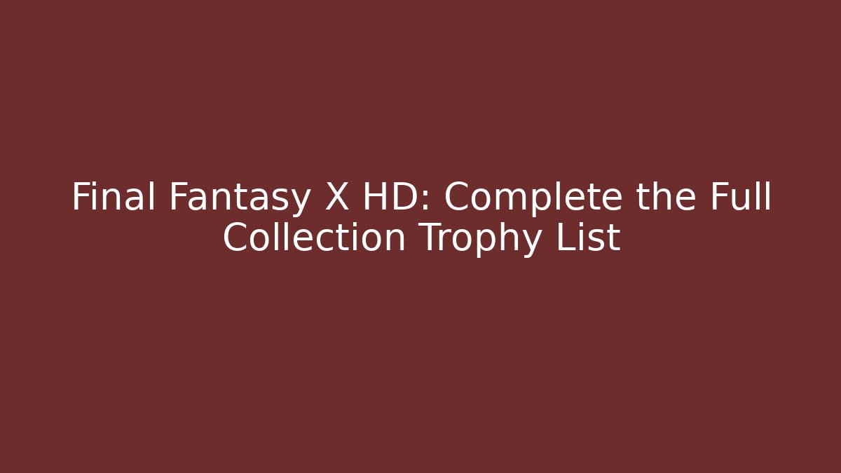 Final Fantasy X HD: Complete the Full Collection Trophy List