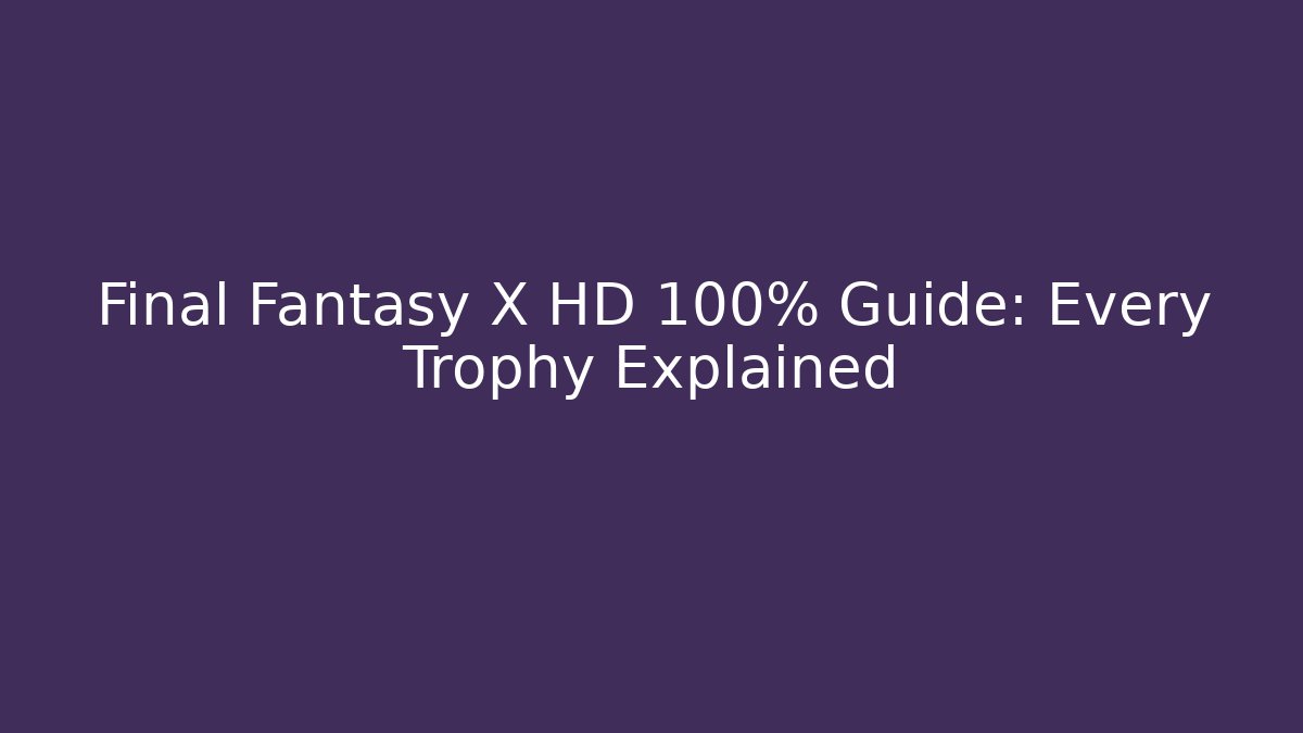 Final Fantasy X HD 100% Guide: Every Trophy Explained