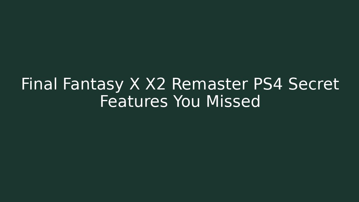 Final Fantasy X X2 Remaster PS4 Secret Features You Missed