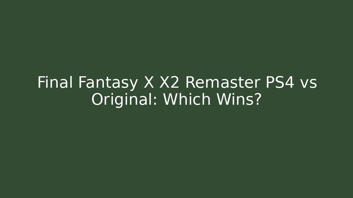 Final Fantasy X X2 Remaster PS4 vs Original: Which Wins? - Felix Cat Insurance