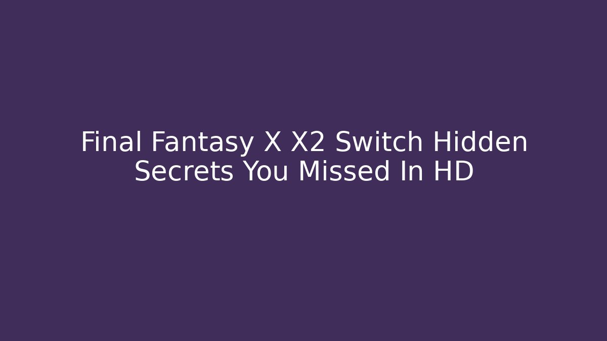 Final Fantasy X X2 Switch Hidden Secrets You Missed In HD - Felix Cat Insurance