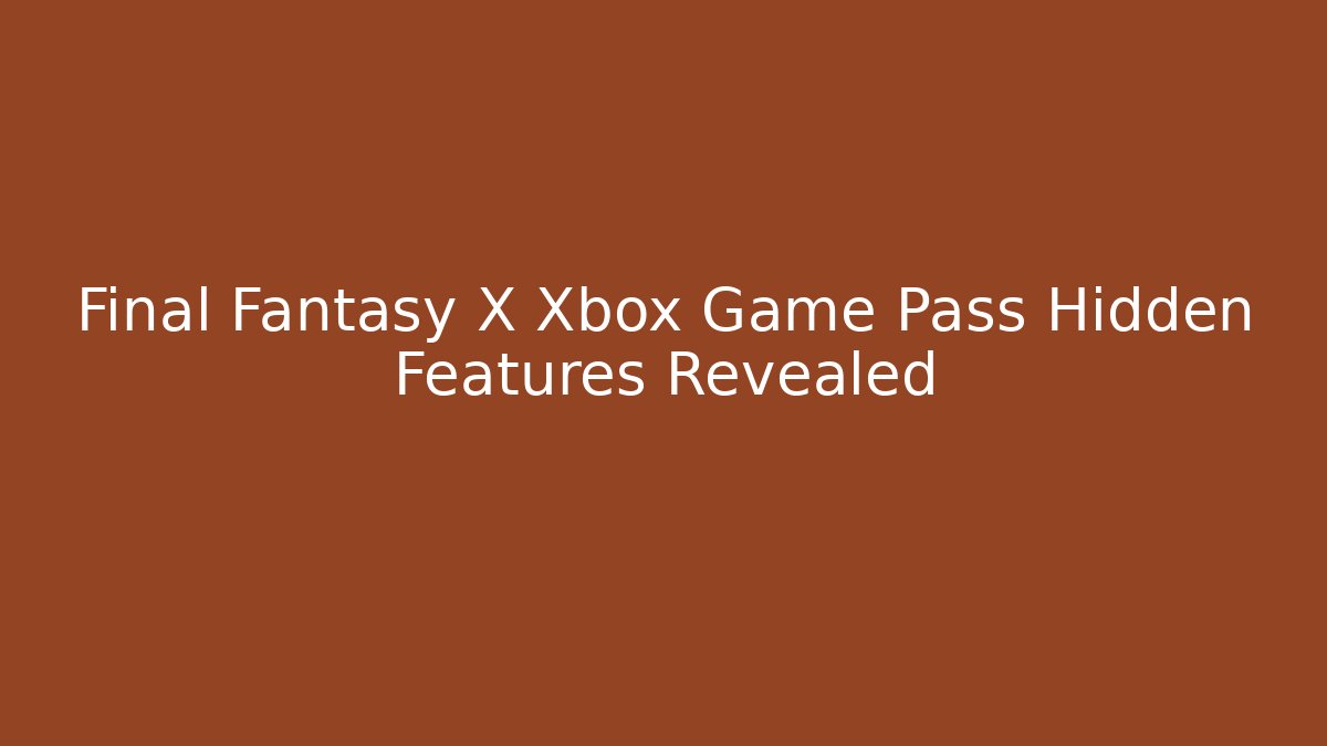 Final Fantasy X Xbox Game Pass Hidden Features Revealed