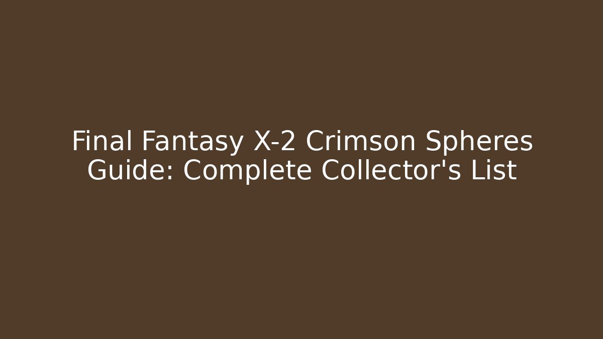 Final Fantasy X-2 Crimson Spheres Guide: Complete Collector's List