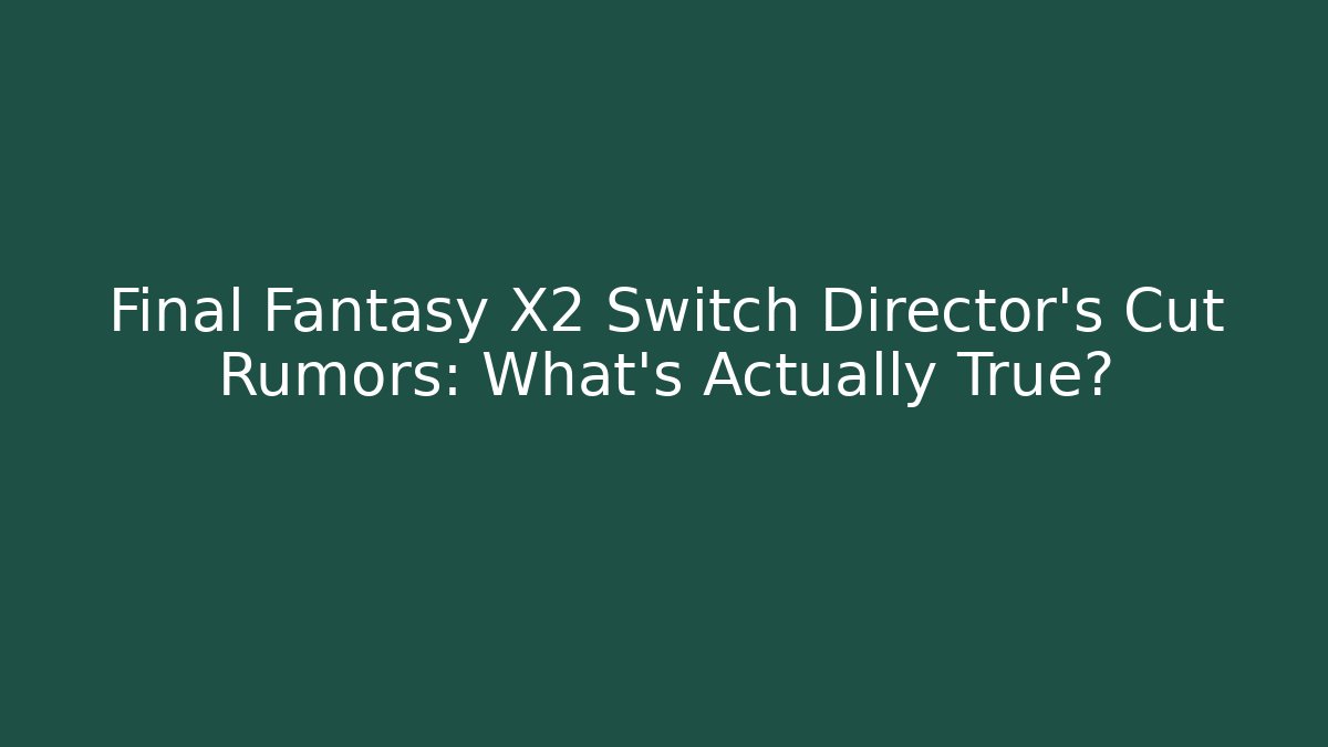 Final Fantasy X2 Switch Director's Cut Rumors: What's Actually True?