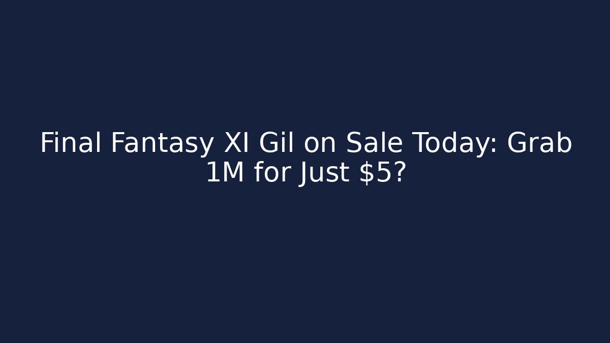 Final Fantasy XI Gil on Sale Today: Grab 1M for Just $5?