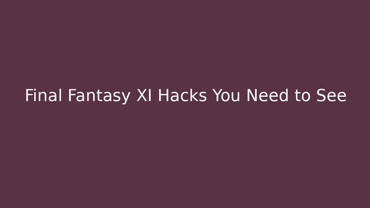 Final Fantasy XI Hacks You Need to See