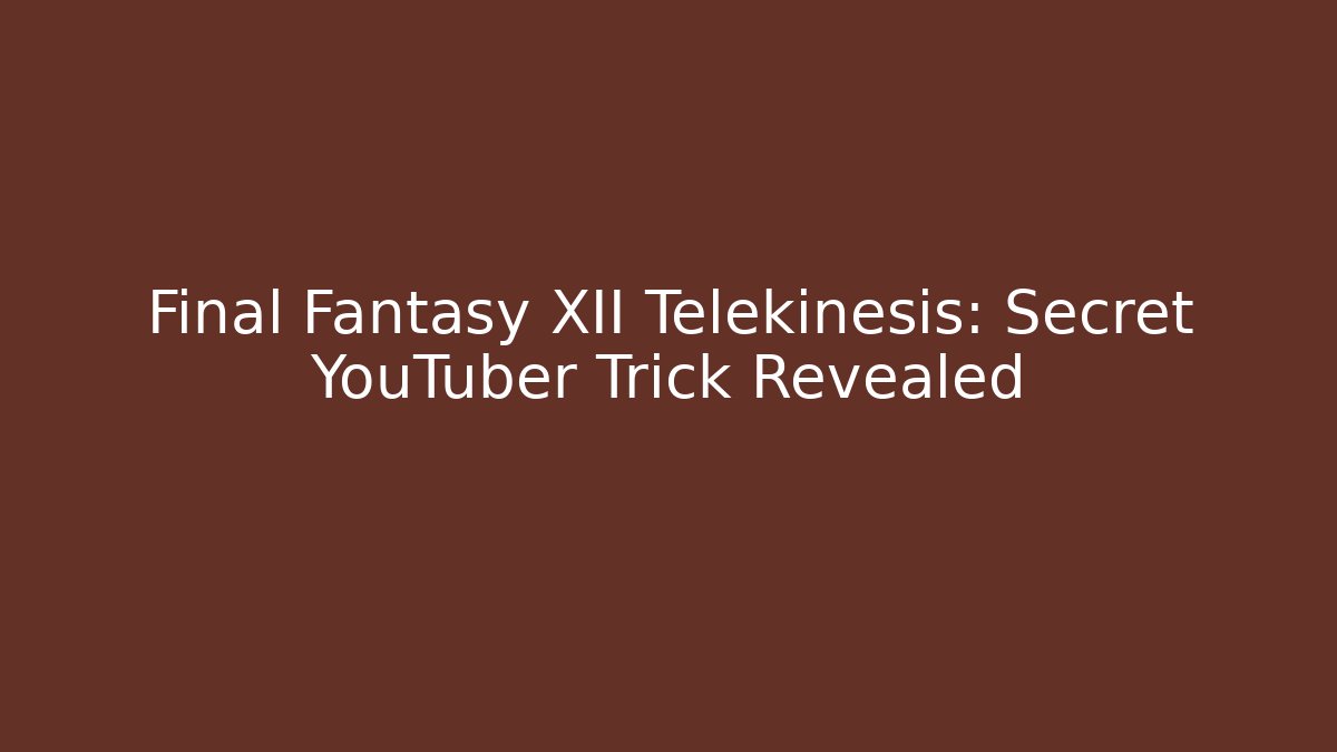 Final Fantasy XII Telekinesis: Secret YouTuber Trick Revealed
