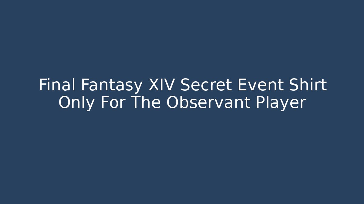 Final Fantasy XIV Secret Event Shirt Only For The Observant Player