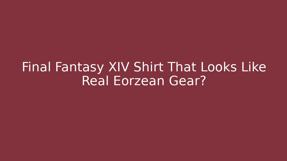 Final Fantasy XIV Shirt That Looks Like Real Eorzean Gear?