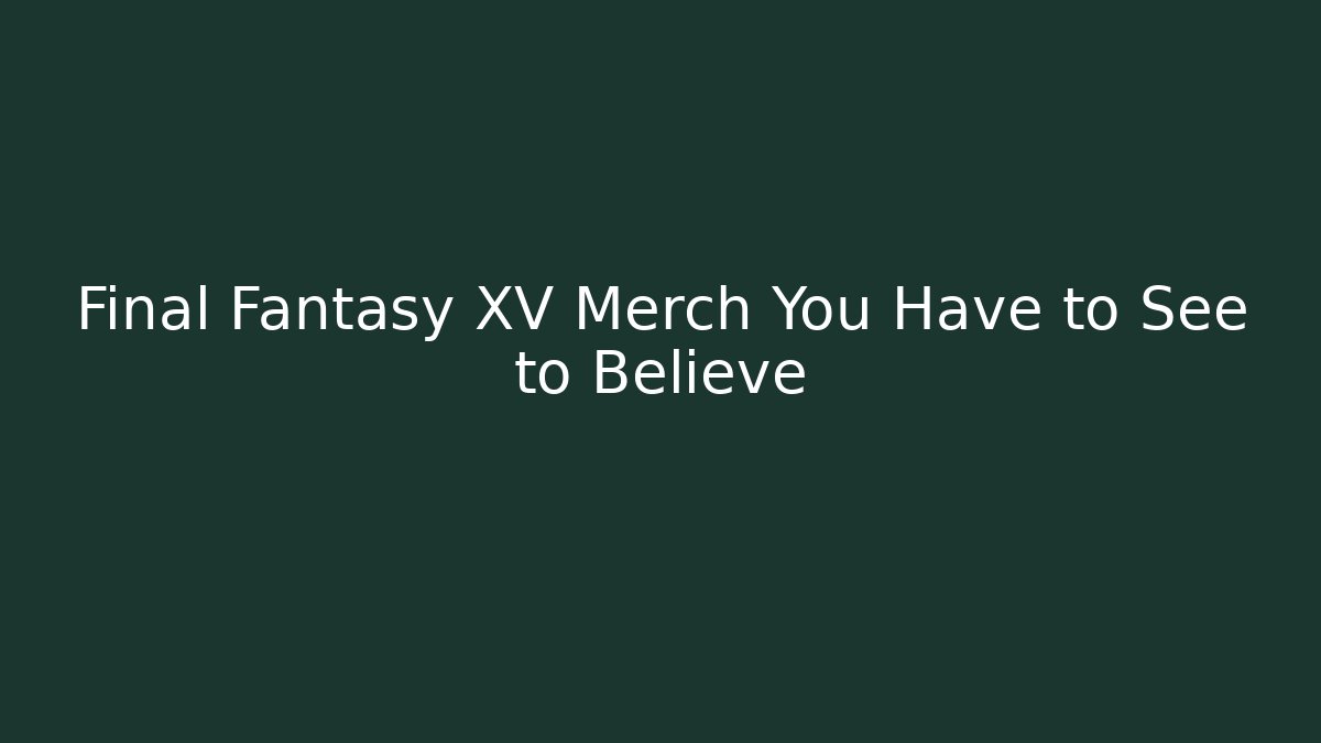 Final Fantasy XV Merch You Have to See to Believe - Felix Cat Insurance