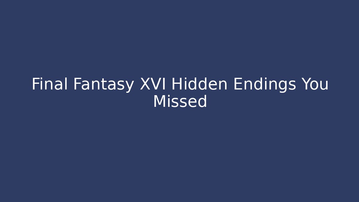 Final Fantasy XVI Hidden Endings You Missed