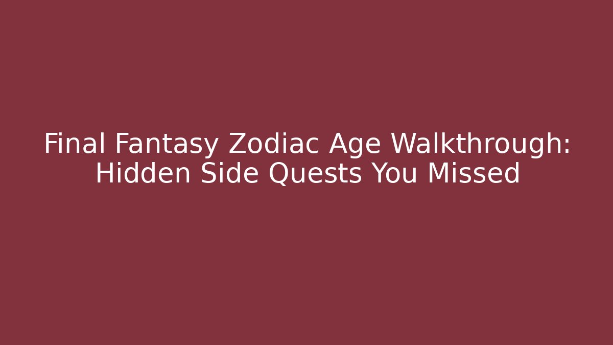 Final Fantasy Zodiac Age Walkthrough: Hidden Side Quests You Missed