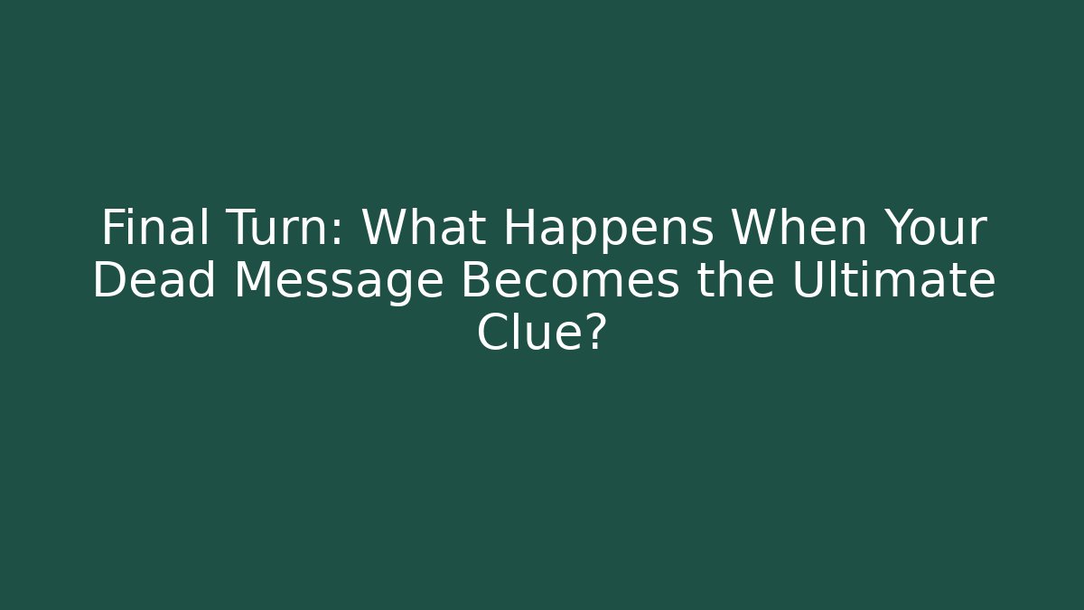 Final Turn: What Happens When Your Dead Message Becomes the Ultimate Clue?